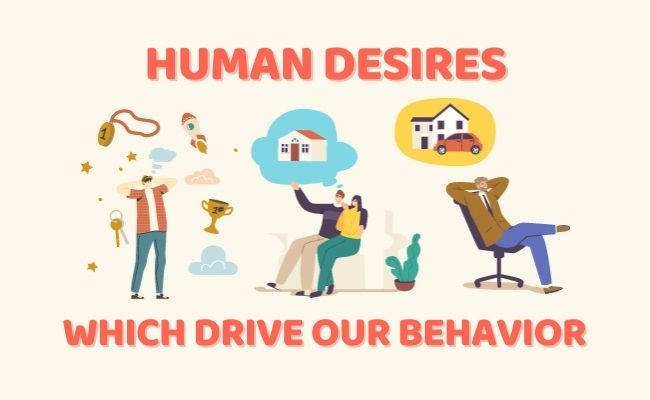 Human desires which drive our behavior